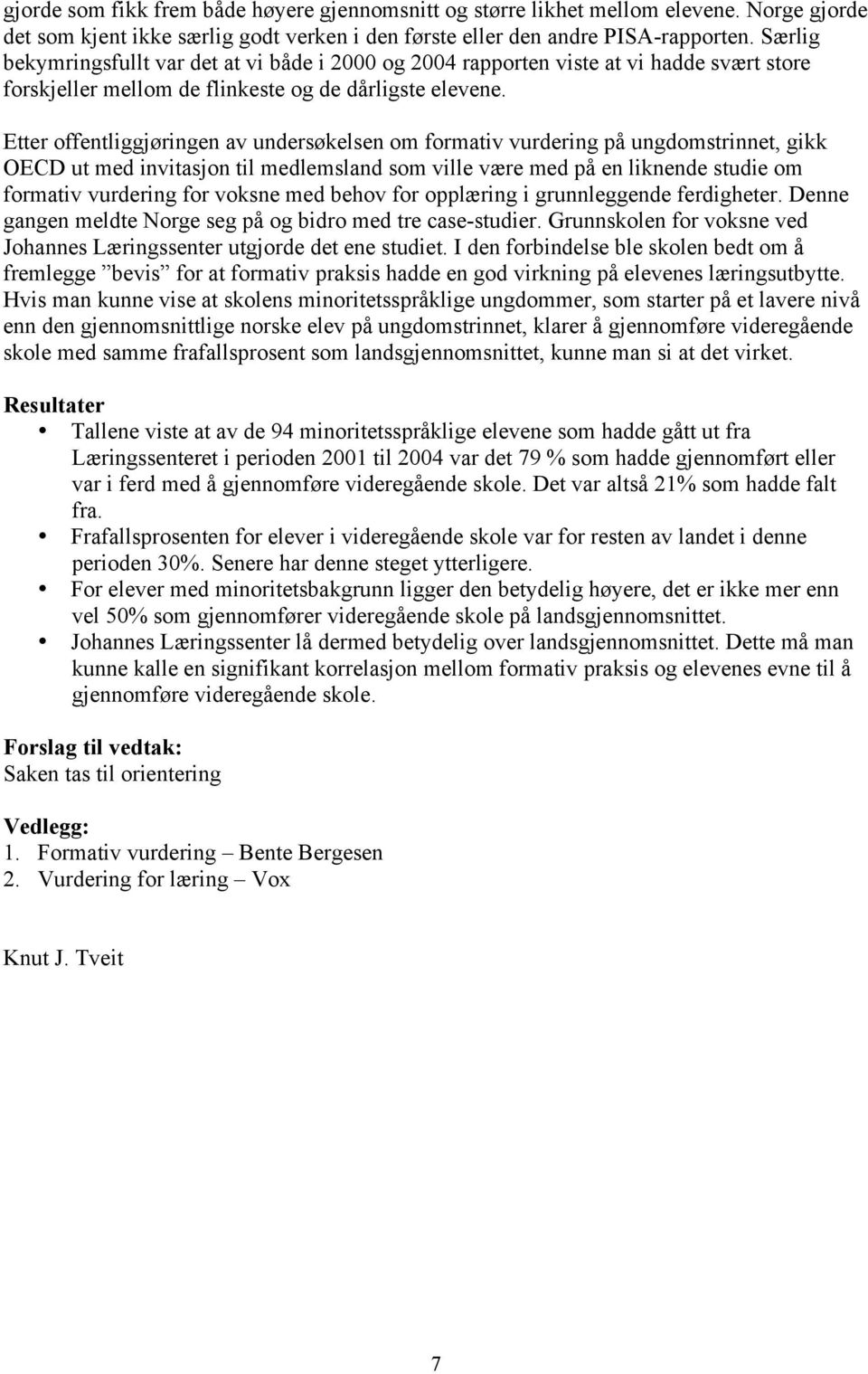 Etter offentliggjøringen av undersøkelsen om formativ vurdering på ungdomstrinnet, gikk OECD ut med invitasjon til medlemsland som ville være med på en liknende studie om formativ vurdering for