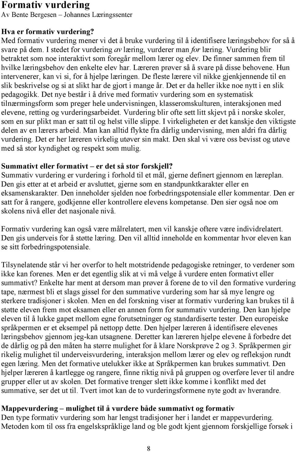 De finner sammen frem til hvilke læringsbehov den enkelte elev har. Læreren prøver så å svare på disse behovene. Hun intervenerer, kan vi si, for å hjelpe læringen.