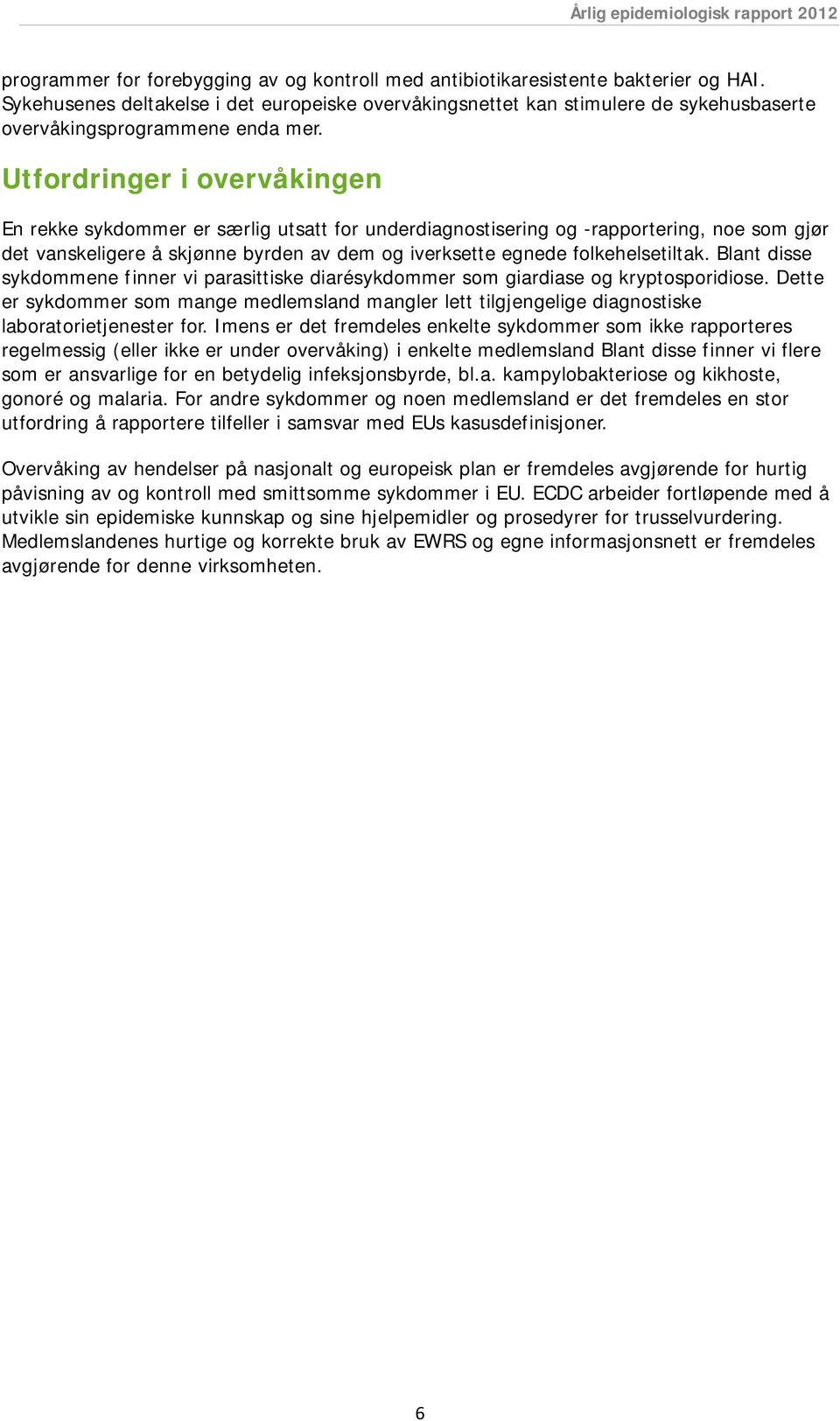 Utfordringer i overvåkingen En rekke sykdommer er særlig utsatt for underdiagnostisering og -rapportering, noe som gjør det vanskeligere å skjønne byrden av dem og iverksette egnede folkehelsetiltak.