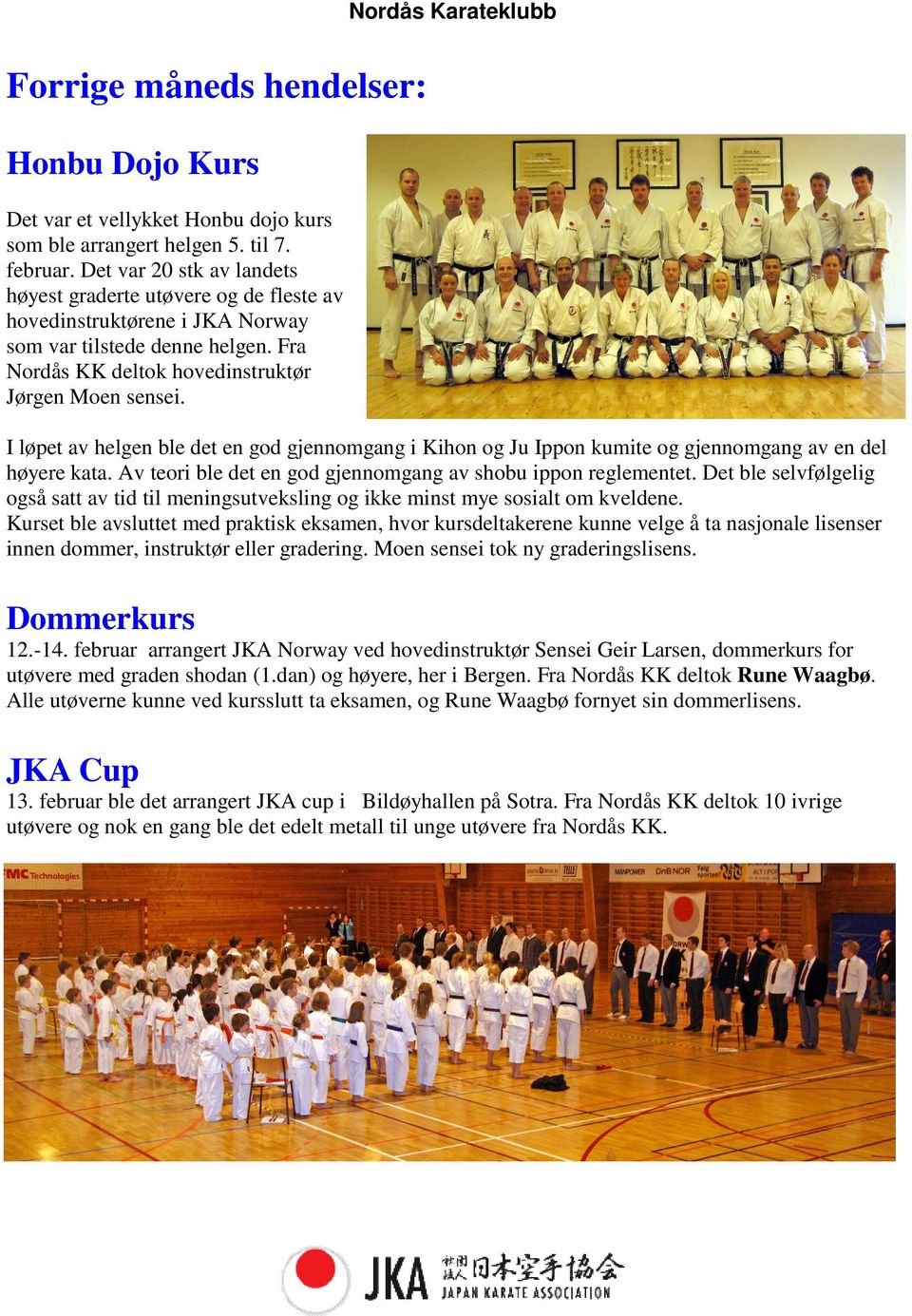 Nordås Karateklubb I løpet av helgen ble det en god gjennomgang i Kihon og Ju Ippon kumite og gjennomgang av en del høyere kata. Av teori ble det en god gjennomgang av shobu ippon reglementet.