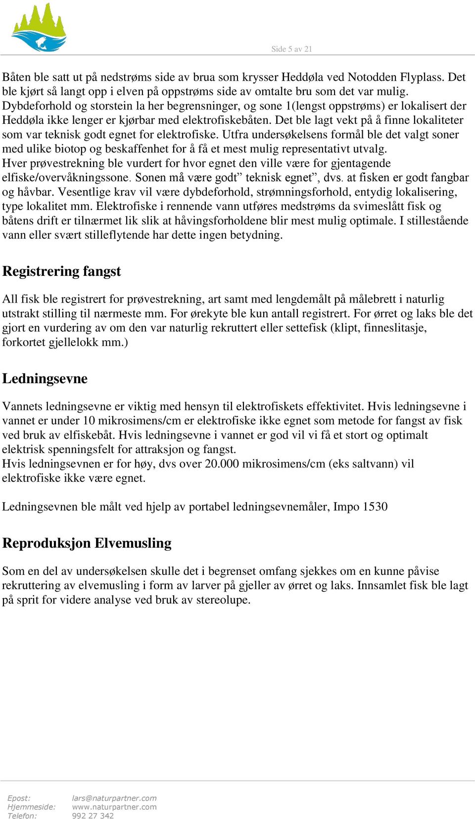 Det ble lagt vekt på å finne lokaliteter som var teknisk godt egnet for elektrofiske.