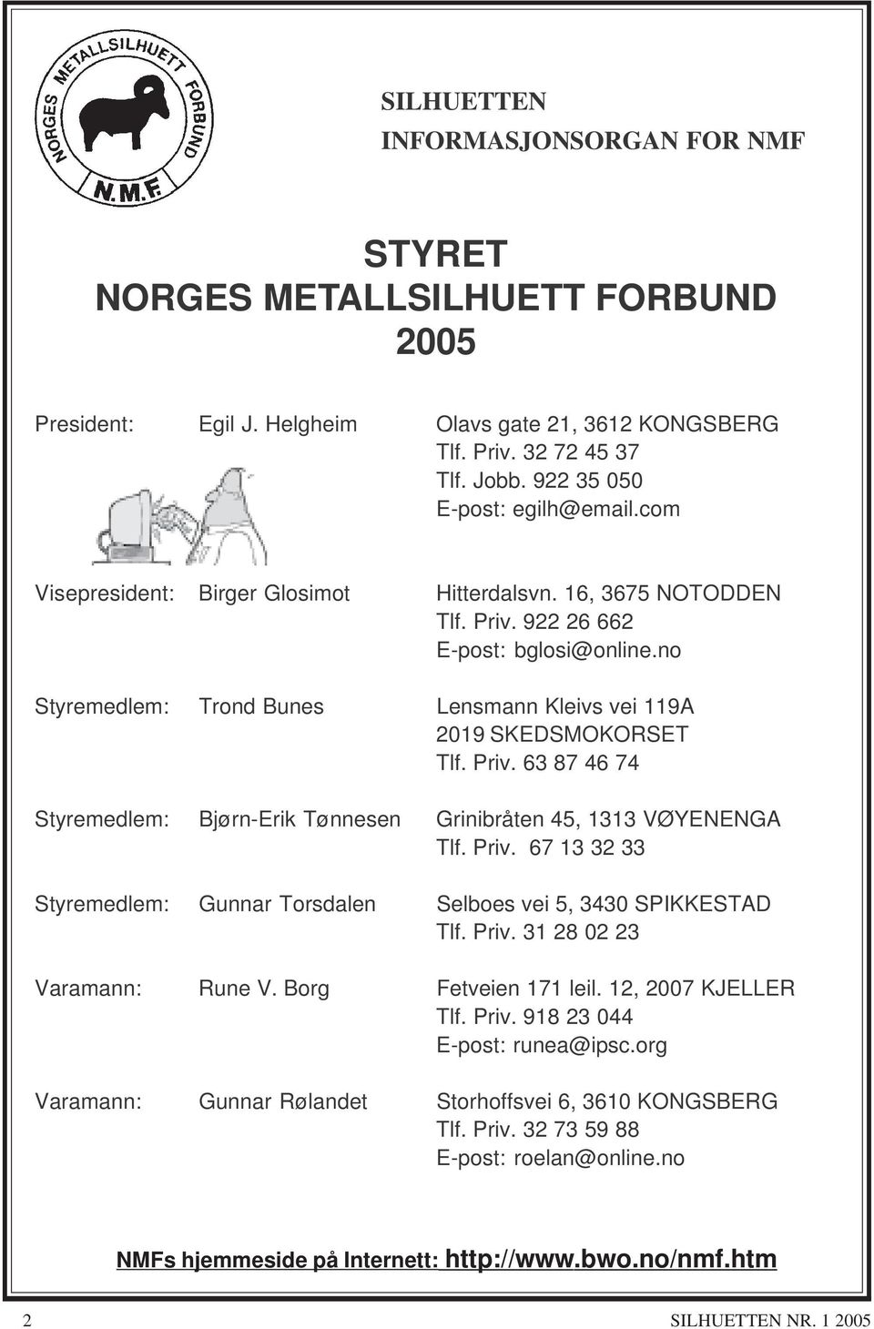 no Styremedlem: Trond Bunes Lensmann Kleivs vei 119A 2019 SKEDSMOKORSET Tlf. Priv. 63 87 46 74 Styremedlem: Bjørn-Erik Tønnesen Grinibråten 45, 1313 VØYENENGA Tlf. Priv. 67 13 32 33 Styremedlem: Gunnar Torsdalen Selboes vei 5, 3430 SPIKKESTAD Tlf.