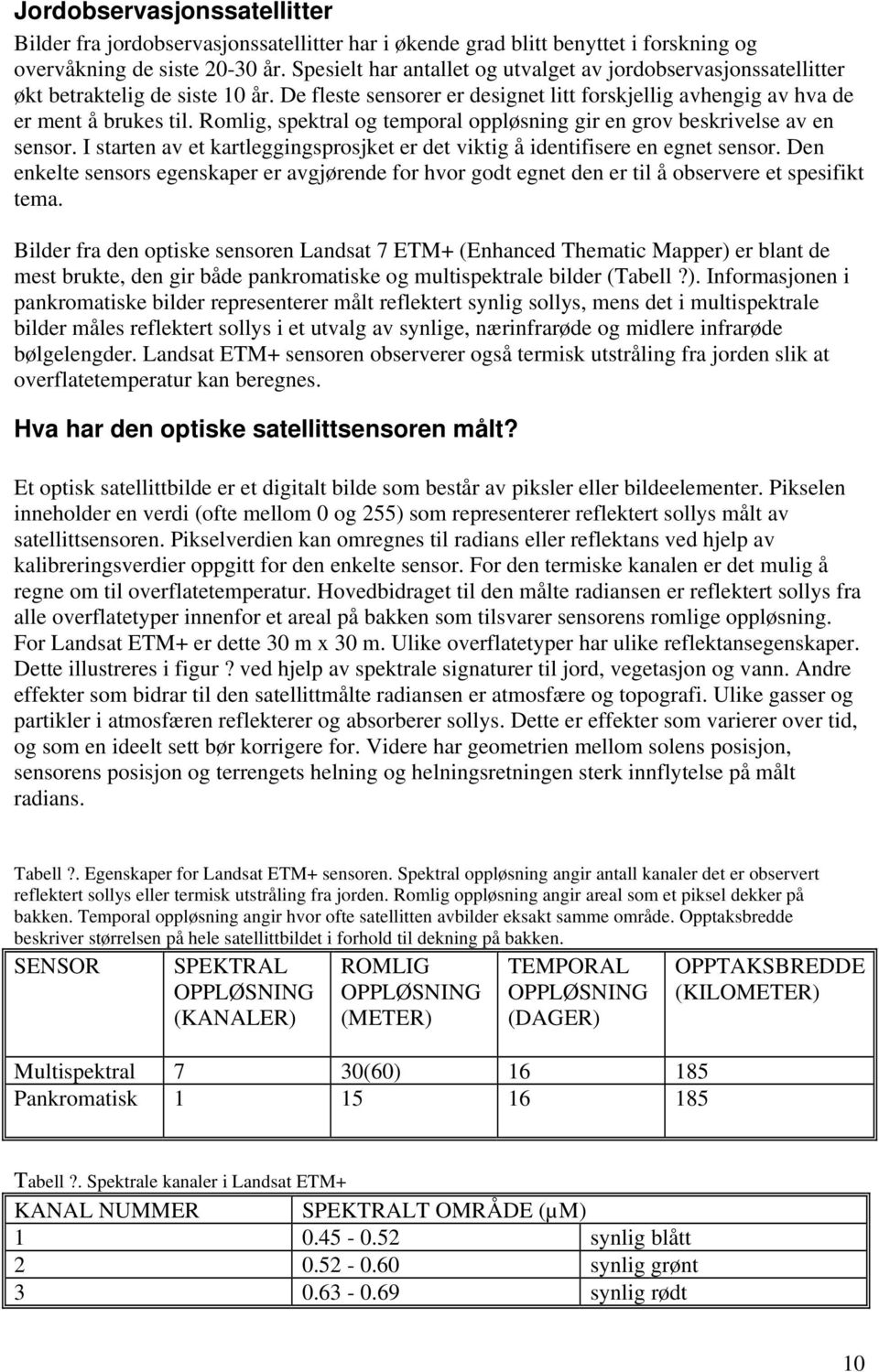 Romlig, spektral og temporal oppløsning gir en grov beskrivelse av en sensor. I starten av et kartleggingsprosjket er det viktig å identifisere en egnet sensor.