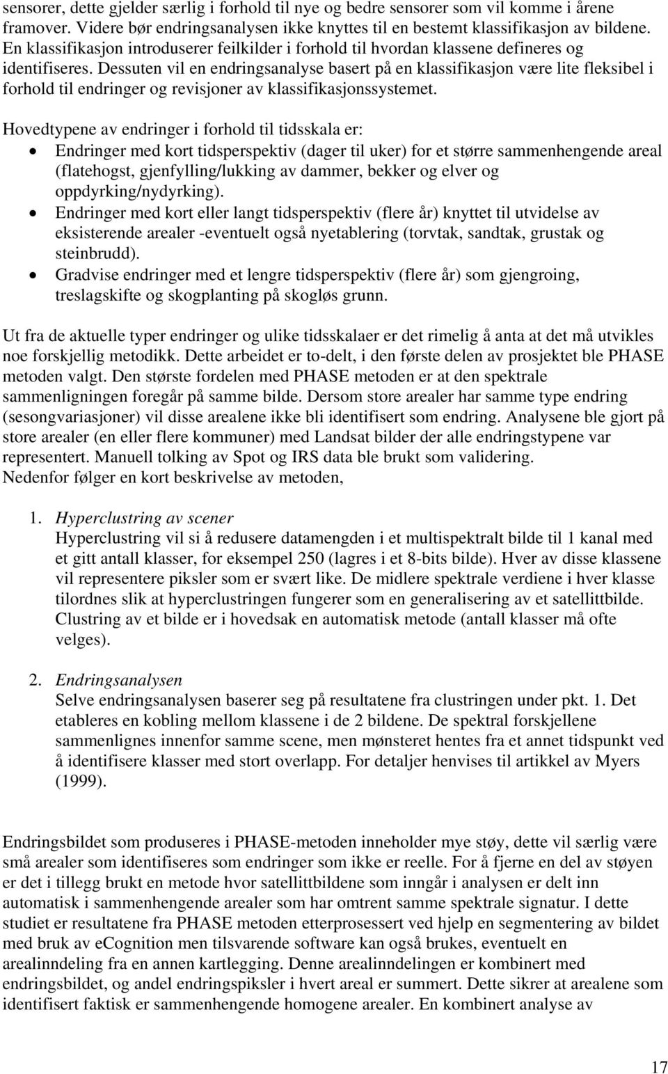 Dessuten vil en endringsanalyse basert på en klassifikasjon være lite fleksibel i forhold til endringer og revisjoner av klassifikasjonssystemet.