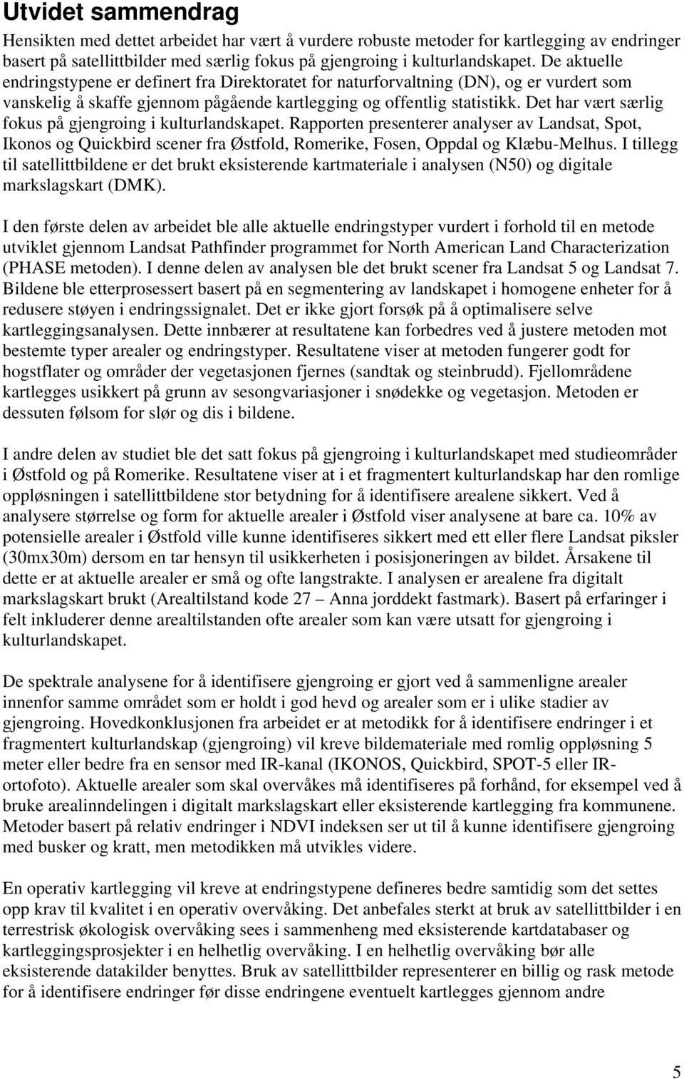 Det har vært særlig fokus på gjengroing i kulturlandskapet. Rapporten presenterer analyser av Landsat, Spot, Ikonos og Quickbird scener fra Østfold, Romerike, Fosen, Oppdal og Klæbu-Melhus.