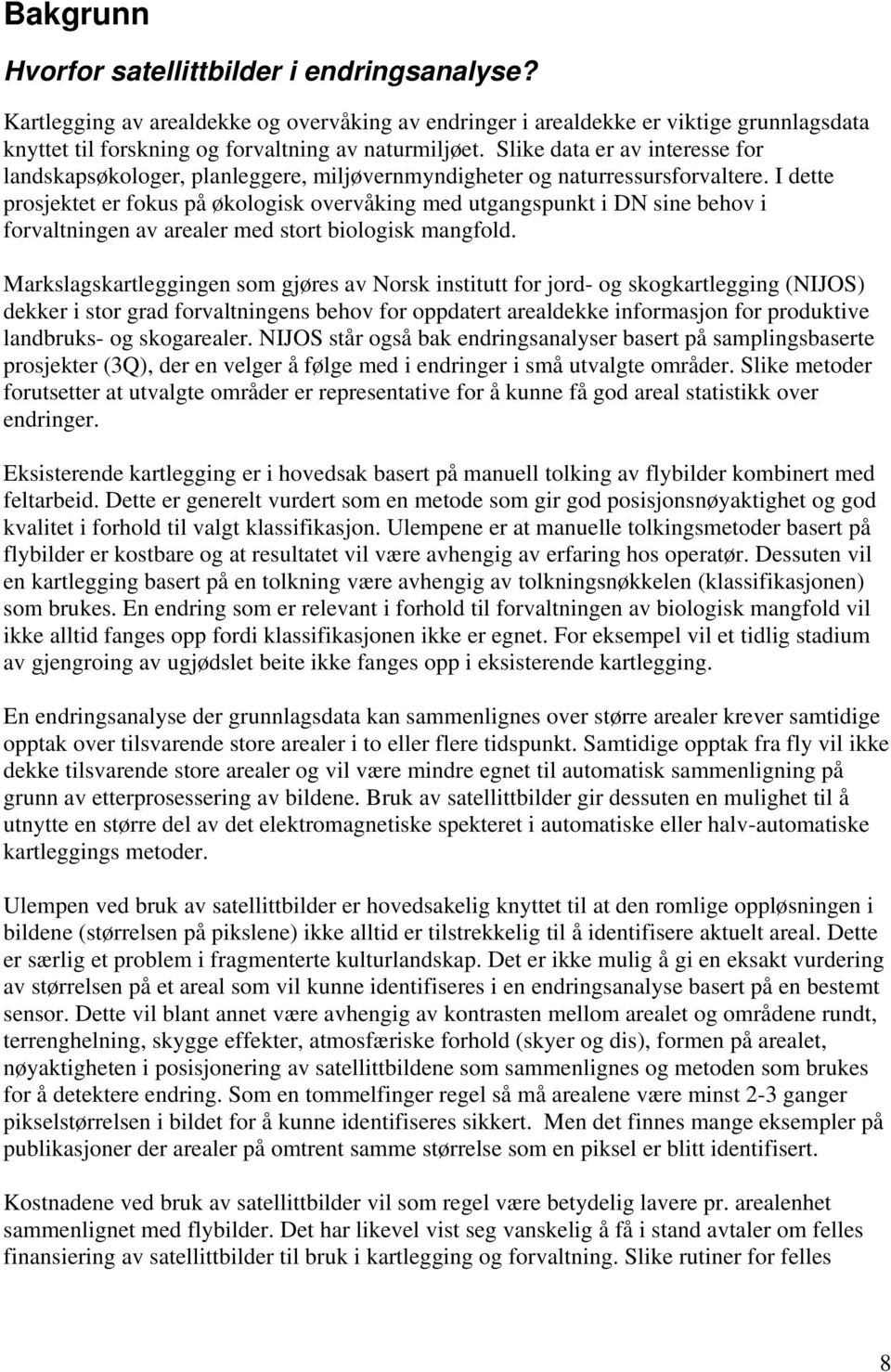 I dette prosjektet er fokus på økologisk overvåking med utgangspunkt i DN sine behov i forvaltningen av arealer med stort biologisk mangfold.