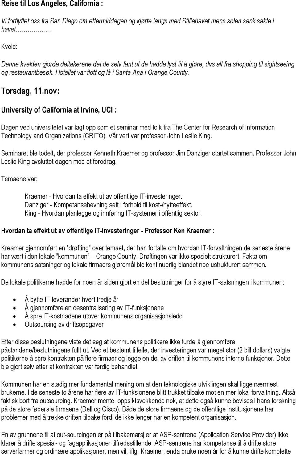 nov: University of California at Irvine, UCI : Dagen ved universitetet var lagt opp som et seminar med folk fra The Center for Research of Information Technology and Organizations (CRITO).