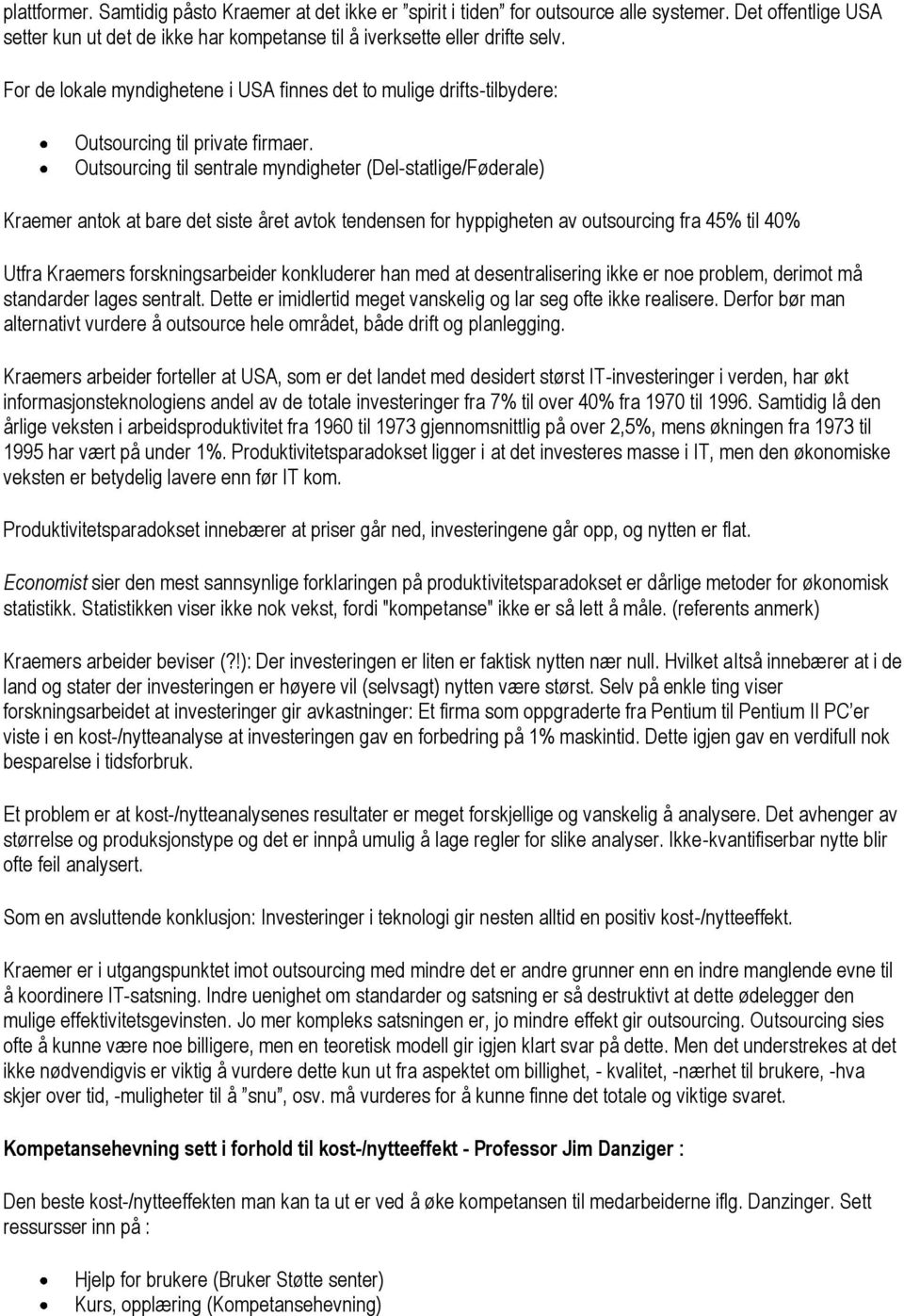 Outsourcing til sentrale myndigheter (Del-statlige/Føderale) Kraemer antok at bare det siste året avtok tendensen for hyppigheten av outsourcing fra 45% til 40% Utfra Kraemers forskningsarbeider