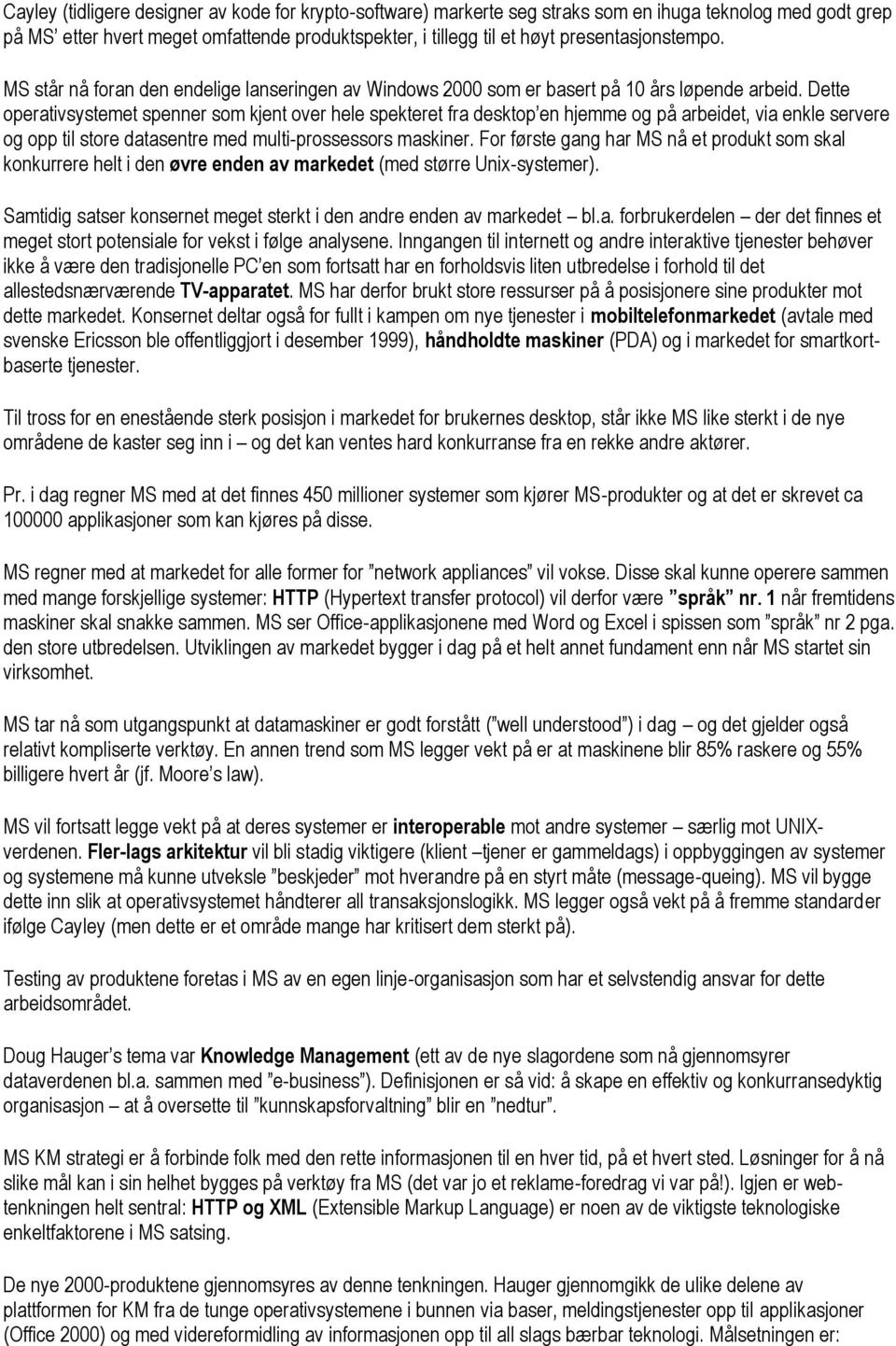 Dette operativsystemet spenner som kjent over hele spekteret fra desktop en hjemme og på arbeidet, via enkle servere og opp til store datasentre med multi-prossessors maskiner.