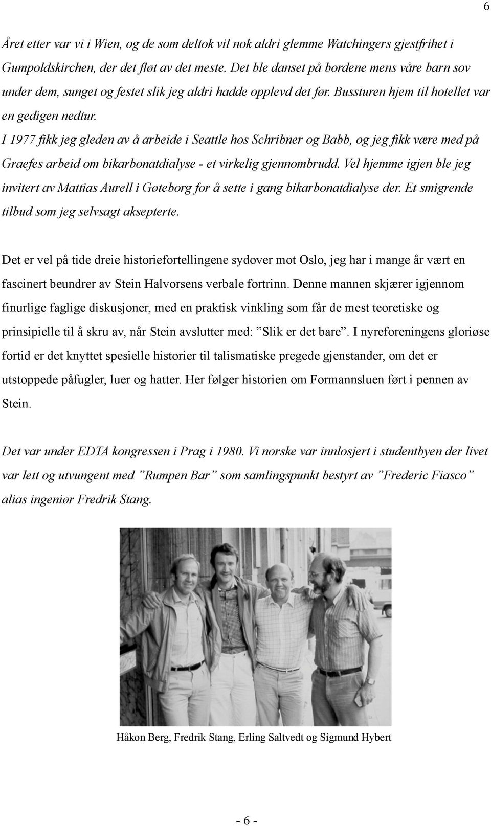 I 1977 fikk jeg gleden av å arbeide i Seattle hos Schribner og Babb, og jeg fikk være med på Graefes arbeid om bikarbonatdialyse - et virkelig gjennombrudd.