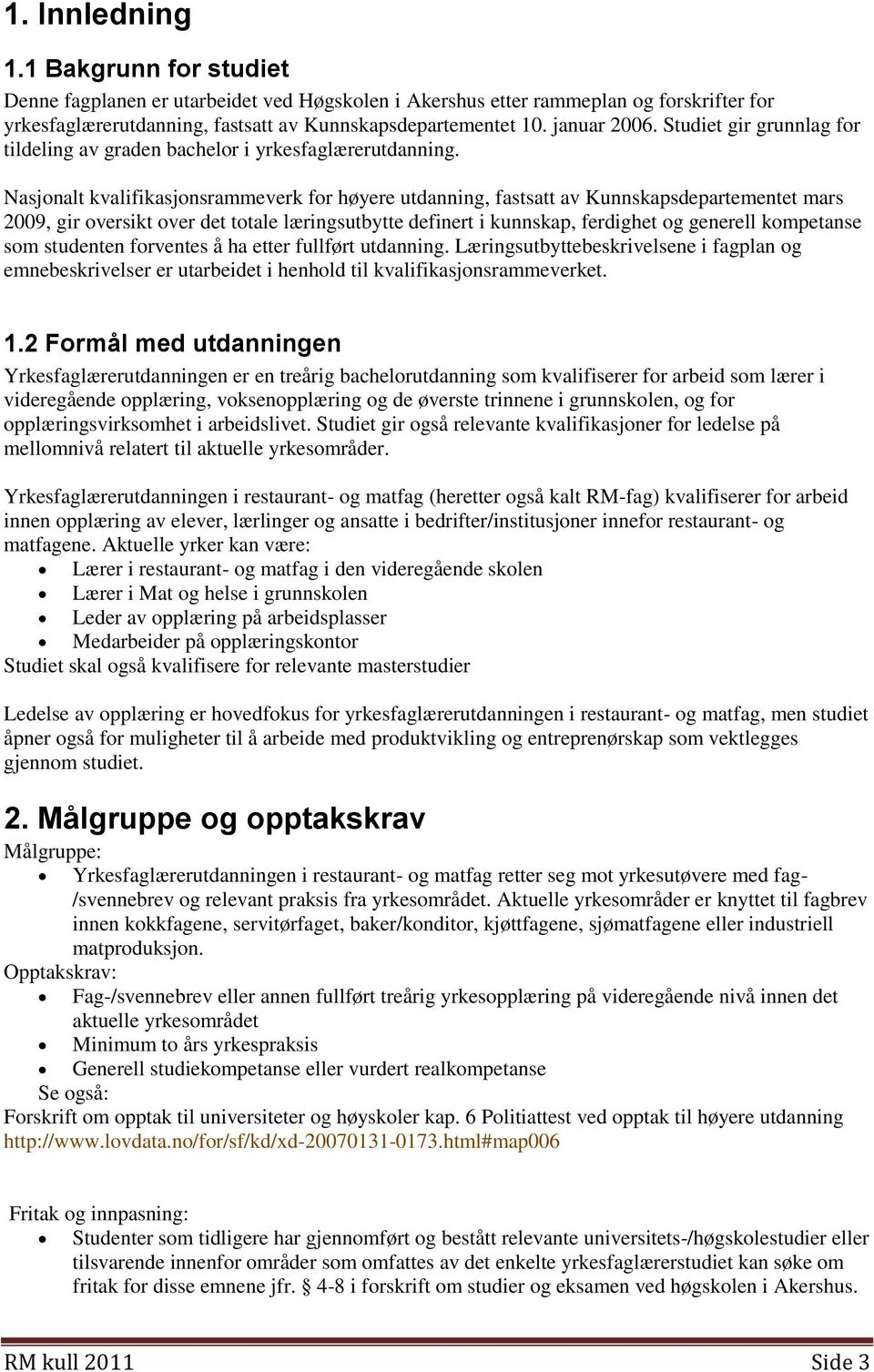 Nasjonalt kvalifikasjonsrammeverk for høyere utdanning, fastsatt av Kunnskapsdepartementet mars 2009, gir oversikt over det totale læringsutbytte definert i kunnskap, ferdighet og generell kompetanse