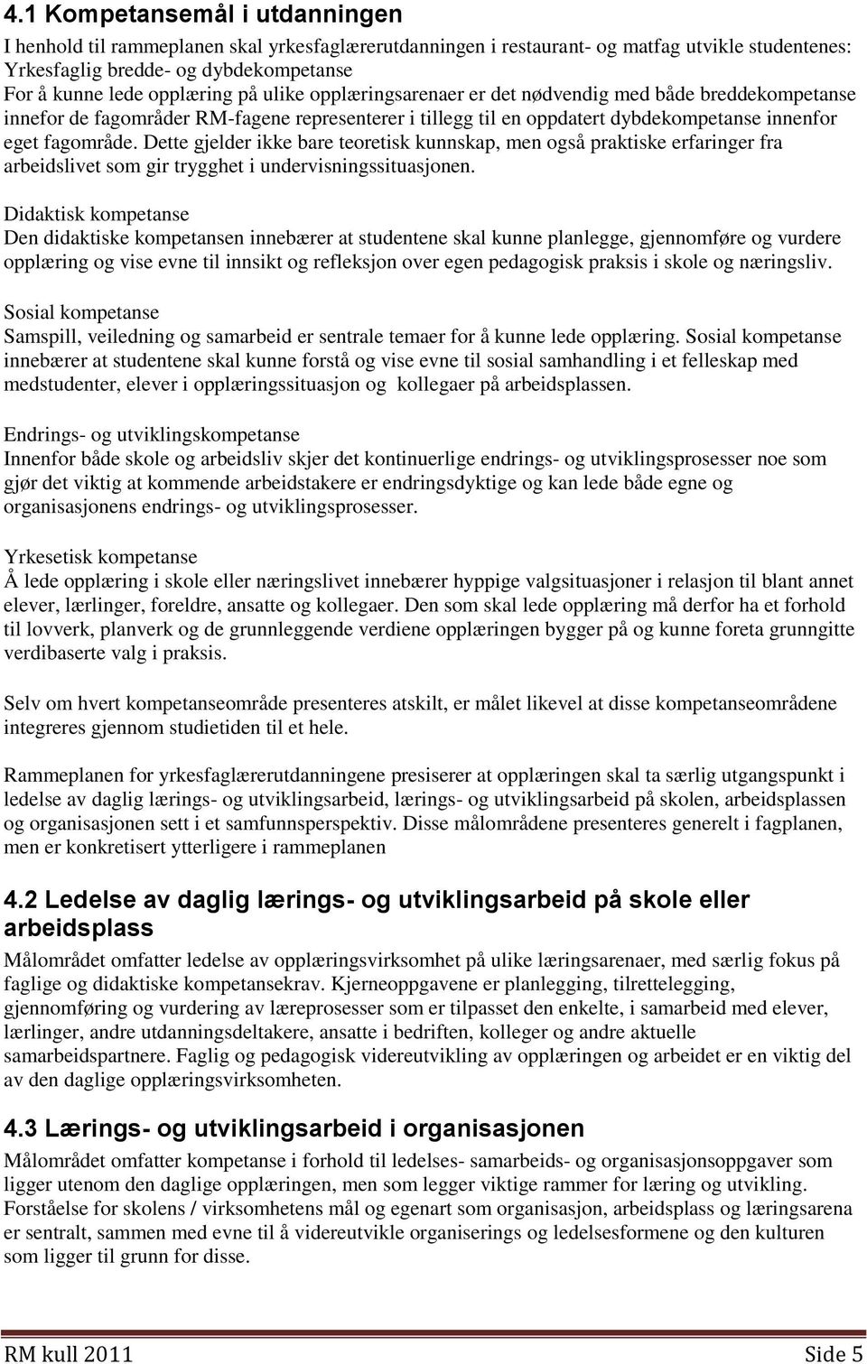 Dette gjelder ikke bare teoretisk kunnskap, men også praktiske erfaringer fra arbeidslivet som gir trygghet i undervisningssituasjonen.