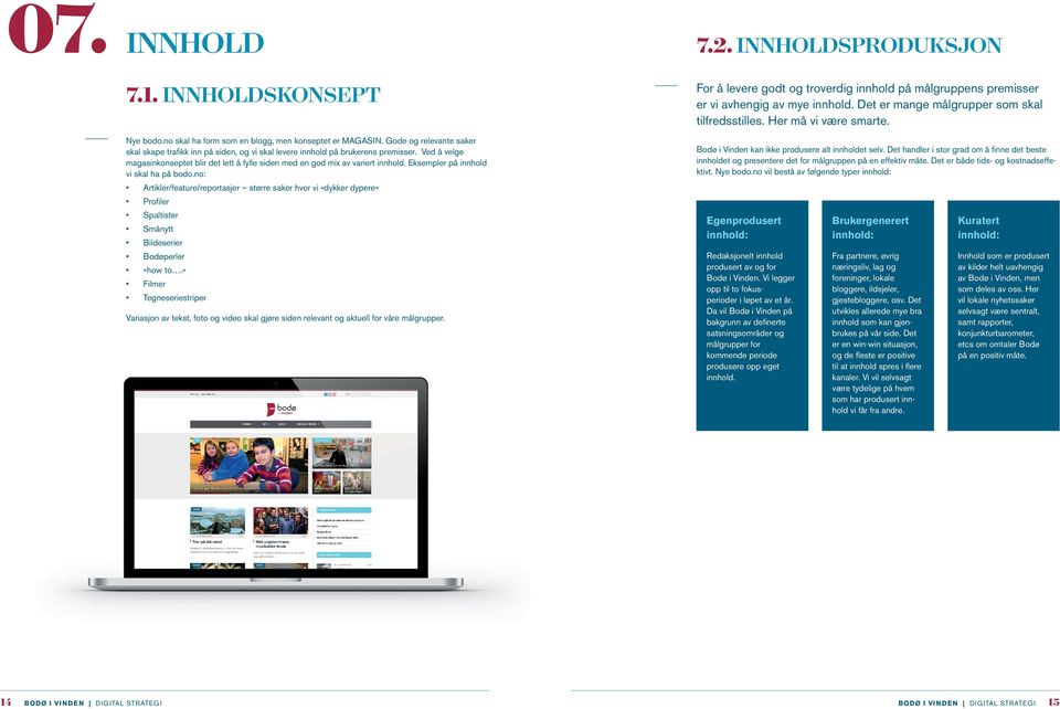 Eksempler på innhold vi skal ha på bodo.no: Artikler/feature/reportasjer større saker hvor vi «dykker dypere» Profi ler Spaltister Smånytt Bildeserier Bodøperler «how to.