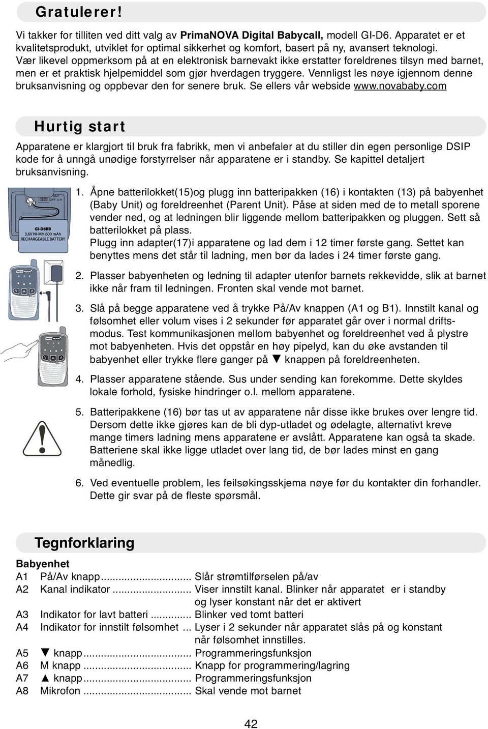 ær likevel oppmerksom på at en elektronisk barnevakt ikke erstatter foreldrenes tilsyn med barnet, men er et praktisk hjelpemiddel som gjør hverdagen tryggere.