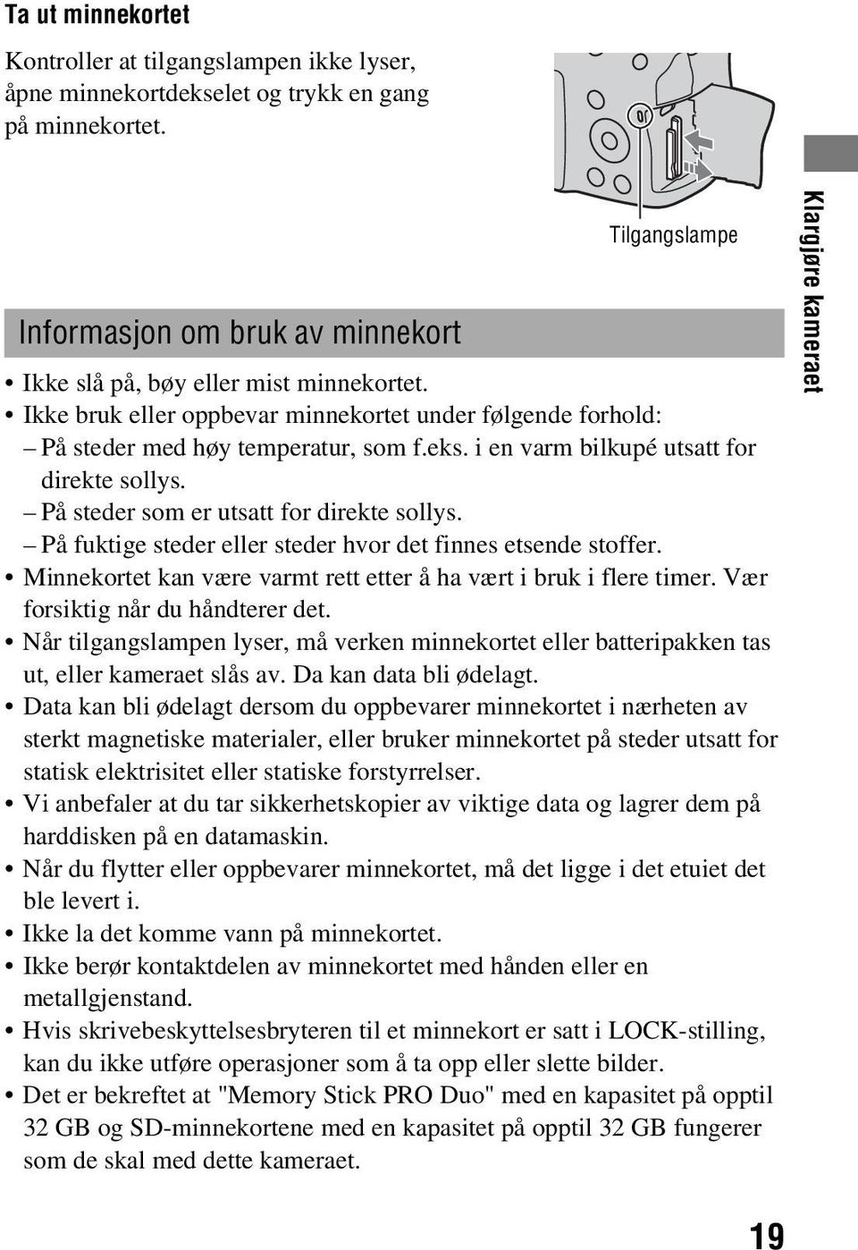 i en varm bilkupé utsatt for direkte sollys. På steder som er utsatt for direkte sollys. På fuktige steder eller steder hvor det finnes etsende stoffer.