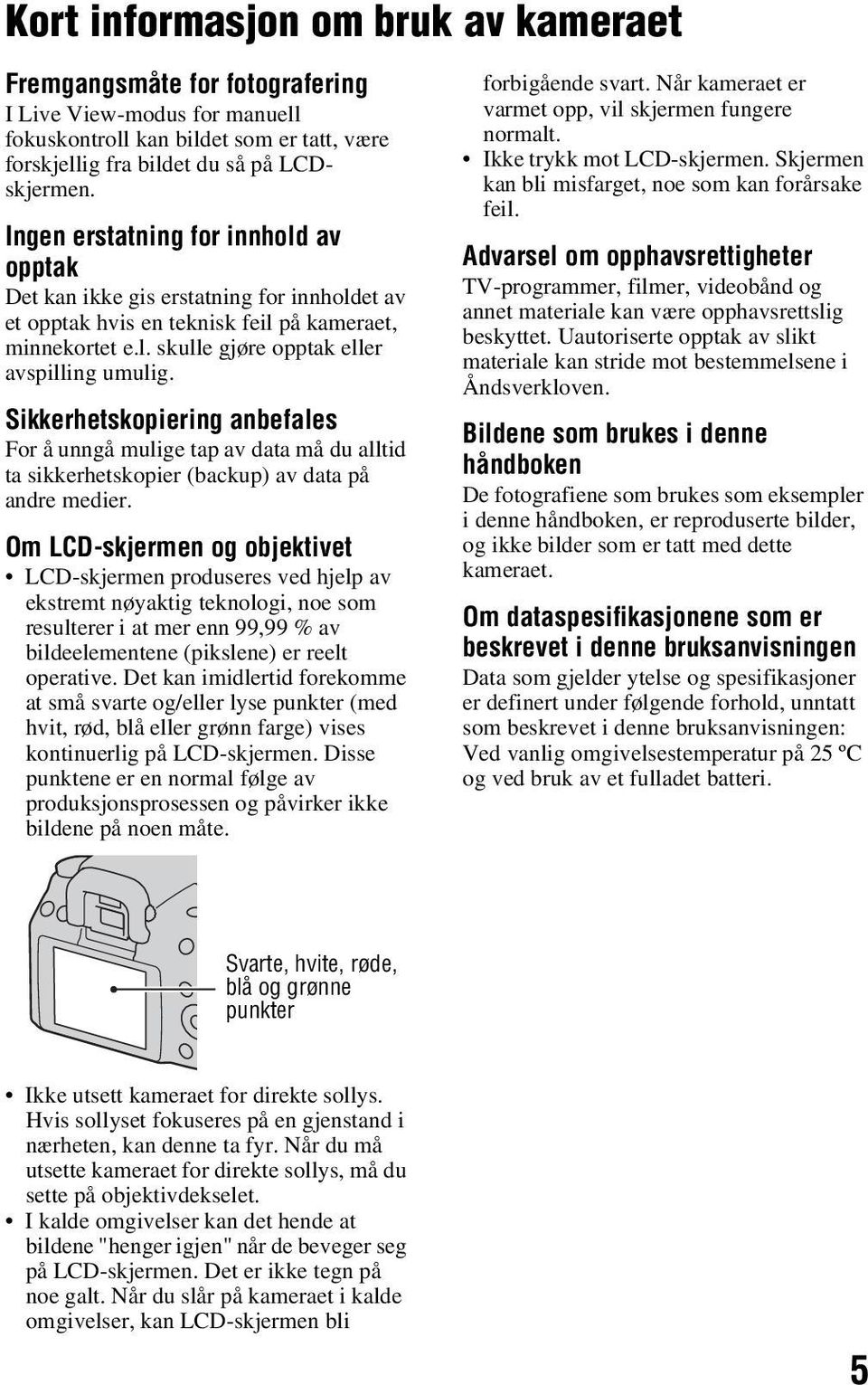 Sikkerhetskopiering anbefales For å unngå mulige tap av data må du alltid ta sikkerhetskopier (backup) av data på andre medier.