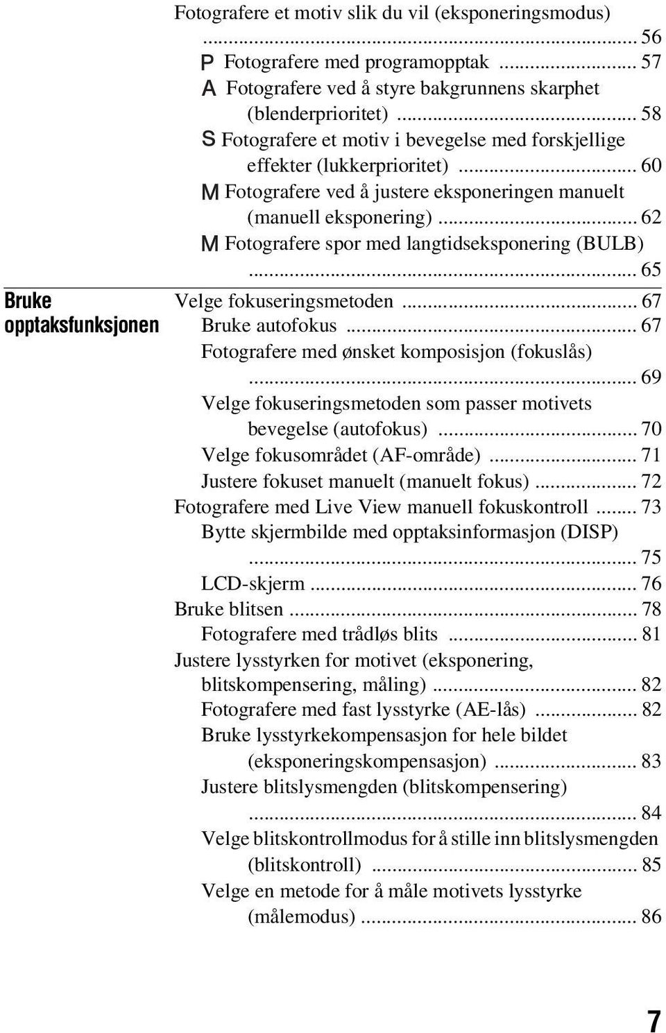 .. 62 Fotografere spor med langtidseksponering (BULB)... 65 Velge fokuseringsmetoden... 67 Bruke autofokus... 67 Fotografere med ønsket komposisjon (fokuslås).