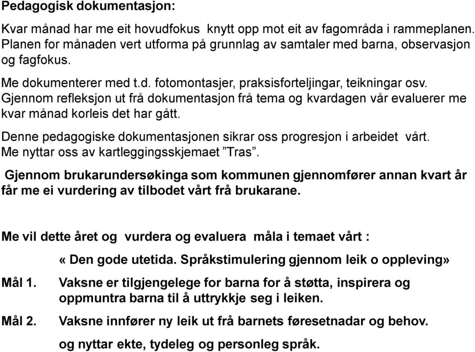 Denne pedagogiske dokumentasjonen sikrar oss progresjon i arbeidet vårt. Me nyttar oss av kartleggingsskjemaet Tras.