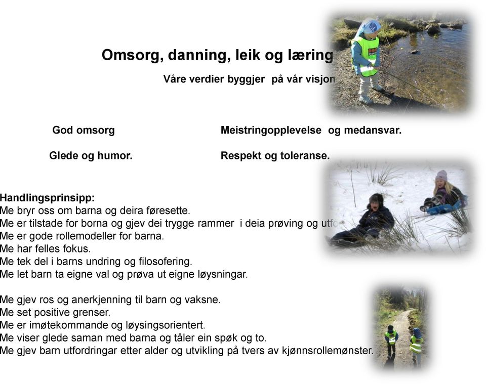 Me er gode rollemodeller for barna. Me har felles fokus. Me tek del i barns undring og filosofering. Me let barn ta eigne val og prøva ut eigne løysningar.