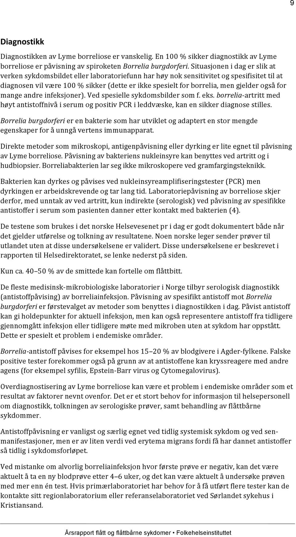 gjelder også for mange andre infeksjoner). Ved spesielle sykdomsbilder som f. eks. borrelia- artritt med høyt antistoffnivå i serum og positiv PCR i leddvæske, kan en sikker diagnose stilles.