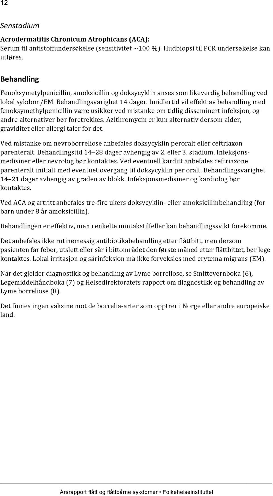 Imidlertid vil effekt av behandling med fenoksymethylpenicillin være usikker ved mistanke om tidlig disseminert infeksjon, og andre alternativer bør foretrekkes.