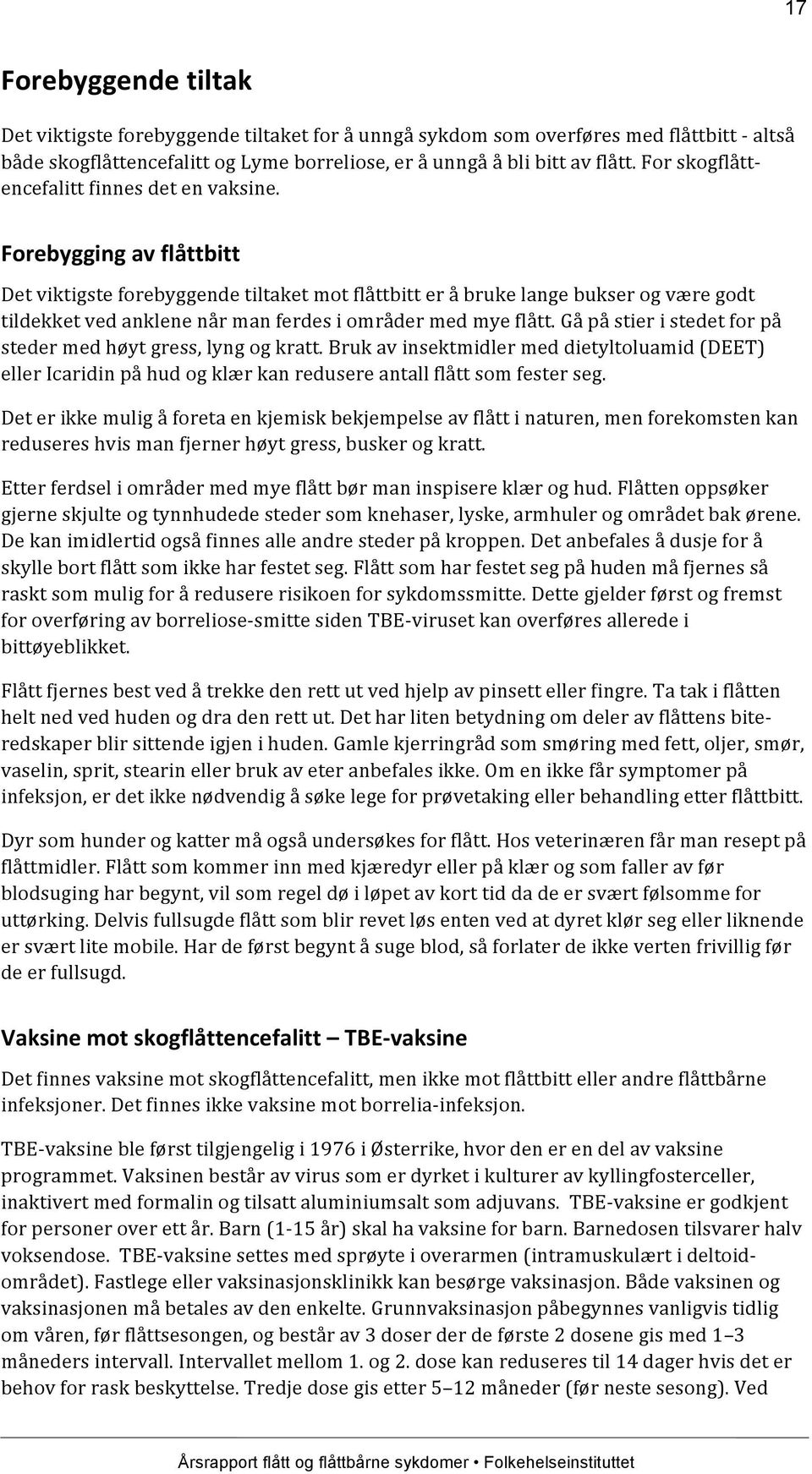 Forebygging av flåttbitt Det viktigste forebyggende tiltaket mot flåttbitt er å bruke lange bukser og være godt tildekket ved anklene når man ferdes i områder med mye flått.