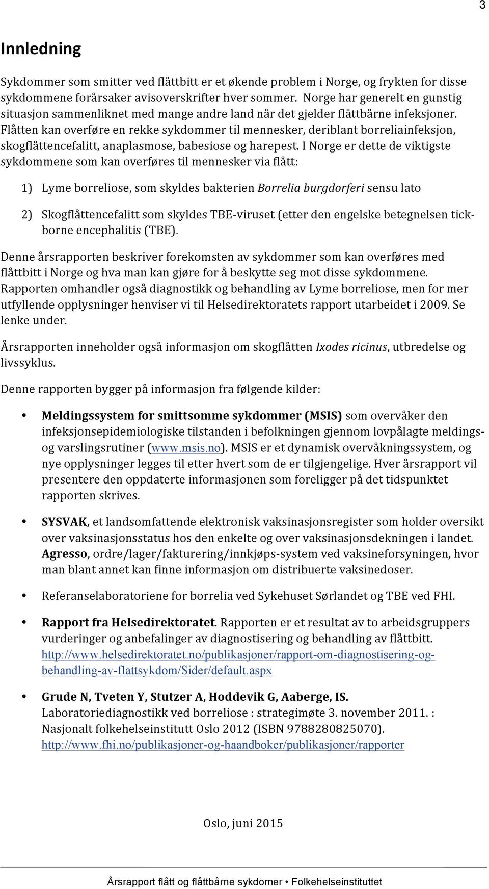 Flåtten kan overføre en rekke sykdommer til mennesker, deriblant borreliainfeksjon, skogflåttencefalitt, anaplasmose, babesiose og harepest.