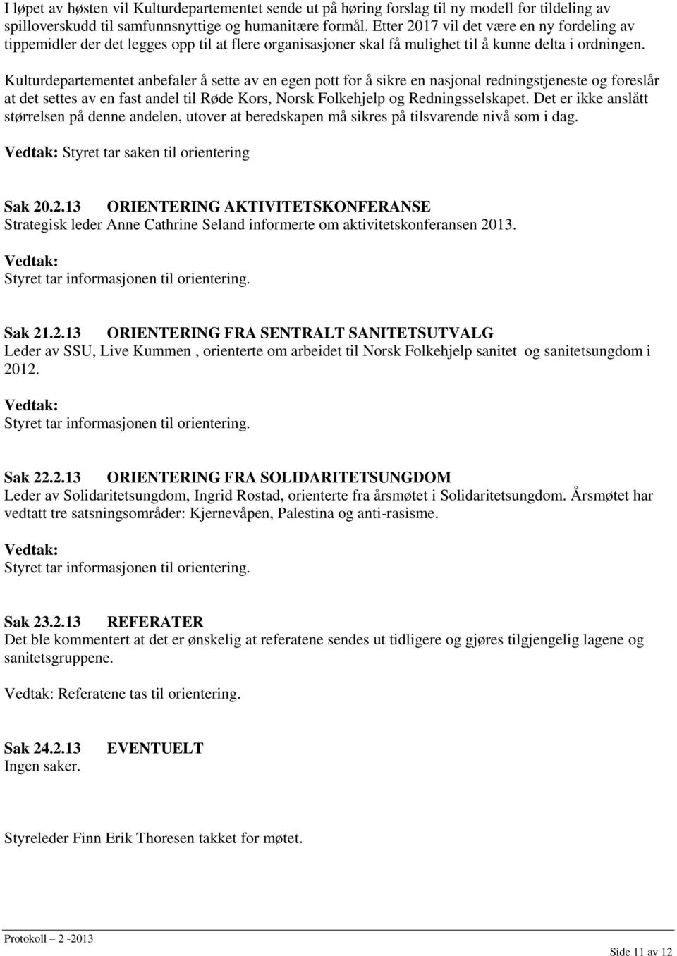 Kulturdepartementet anbefaler å sette av en egen pott for å sikre en nasjonal redningstjeneste og foreslår at det settes av en fast andel til Røde Kors, Norsk Folkehjelp og Redningsselskapet.