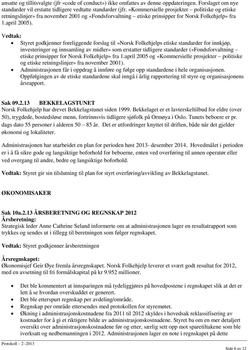 Styret godkjenner foreliggende forslag til «Norsk Folkehjelps etiske standarder for innkjøp, investeringer og innsamling av midler» som erstatter tidligere standarder («Fondsforvaltning etiske