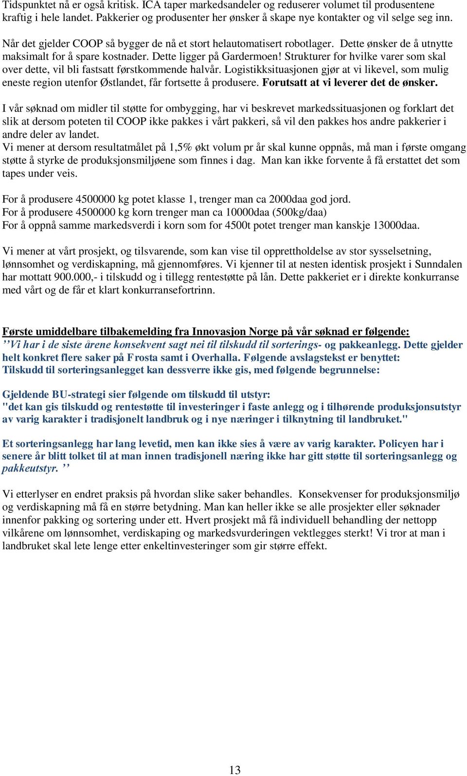 Strukturer for hvilke varer som skal over dette, vil bli fastsatt førstkommende halvår. Logistikksituasjonen gjør at vi likevel, som mulig eneste region utenfor Østlandet, får fortsette å produsere.