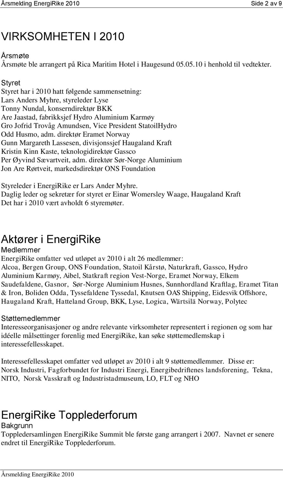 Vice President StatoilHydro Odd Husmo, adm. direktør Eramet Norway Gunn Margareth Lassesen, divisjonssjef Haugaland Kraft Kristin Kinn Kaste, teknologidirektør Gassco Per Øyvind Sævartveit, adm.