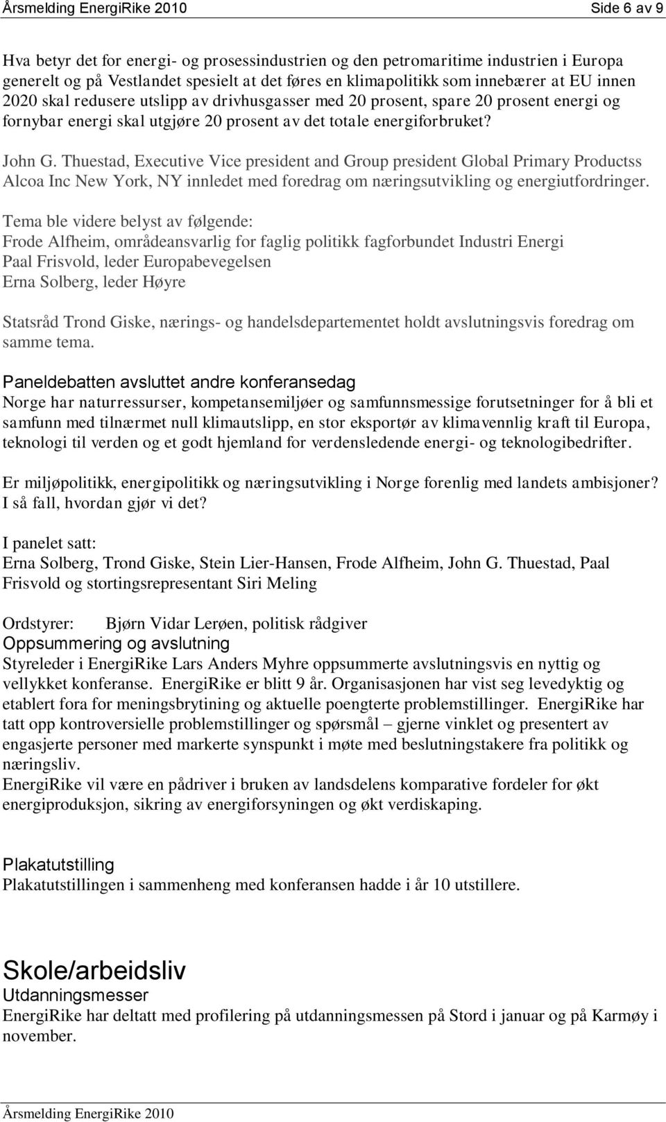 Thuestad, Executive Vice president and Group president Global Primary Productss Alcoa Inc New York, NY innledet med foredrag om næringsutvikling og energiutfordringer.