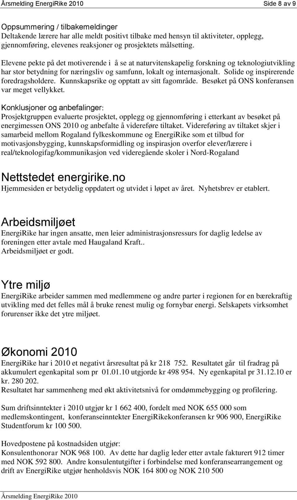 Solide og inspirerende foredragsholdere. Kunnskapsrike og opptatt av sitt fagområde. Besøket på ONS konferansen var meget vellykket.