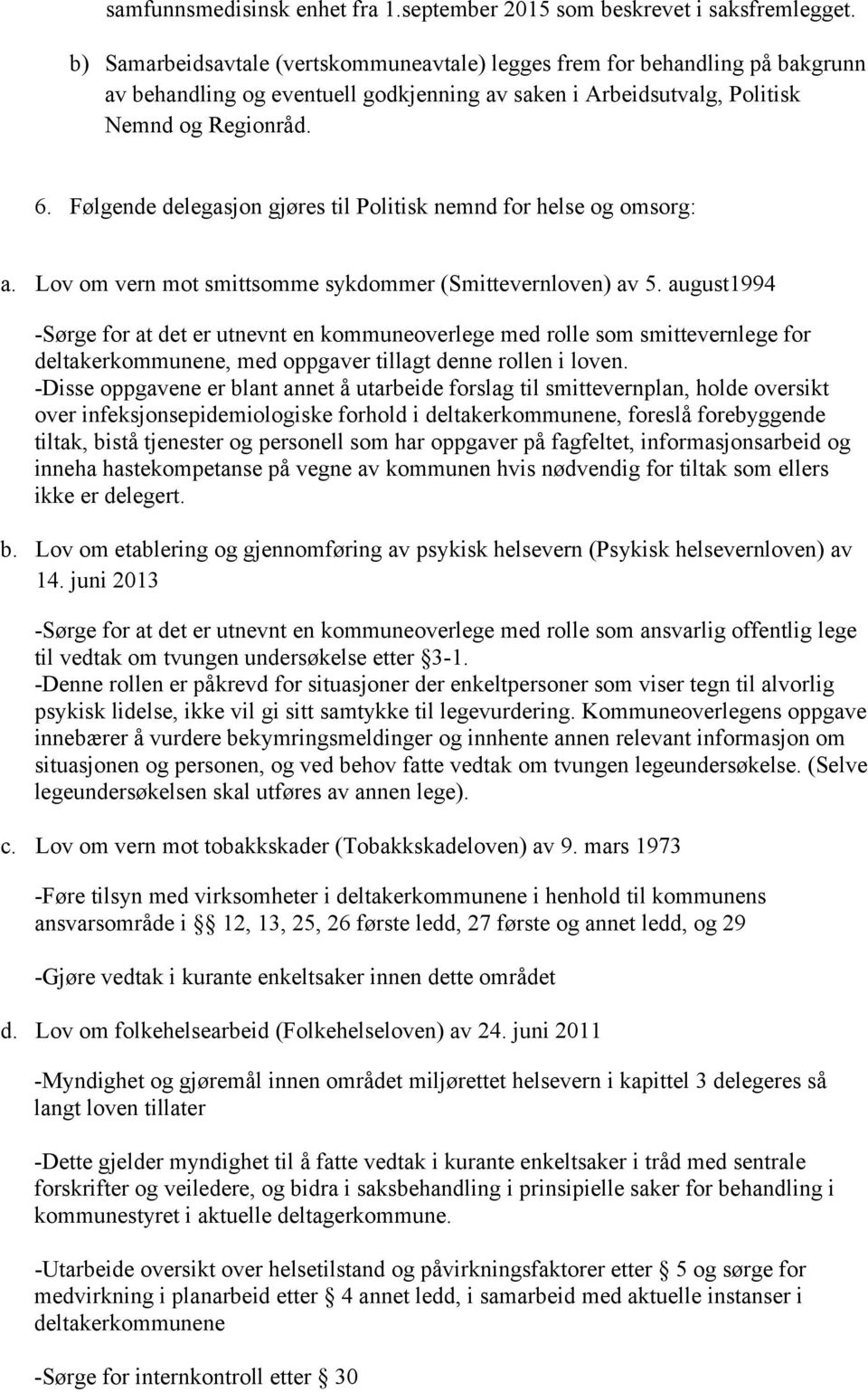 Følgende delegasjon gjøres til Politisk nemnd for helse og omsorg: a. Lov om vern mot smittsomme sykdommer (Smittevernloven) av 5.