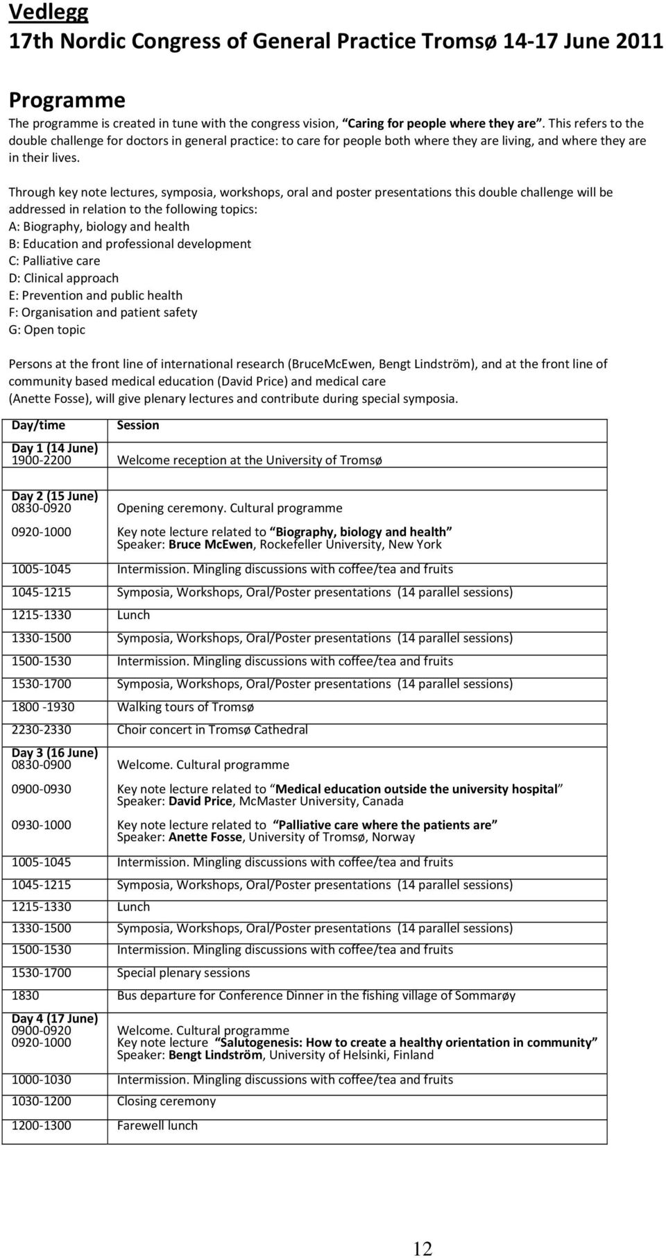 Through key note lectures, symposia, workshops, oral and poster presentations this double challenge will be addressed in relation to the following topics: A: Biography, biology and health B: