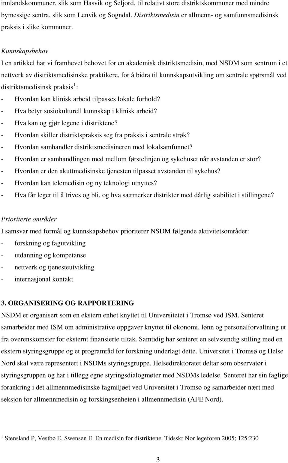 Kunnskapsbehov I en artikkel har vi framhevet behovet for en akademisk distriktsmedisin, med NSDM som sentrum i et nettverk av distriktsmedisinske praktikere, for å bidra til kunnskapsutvikling om