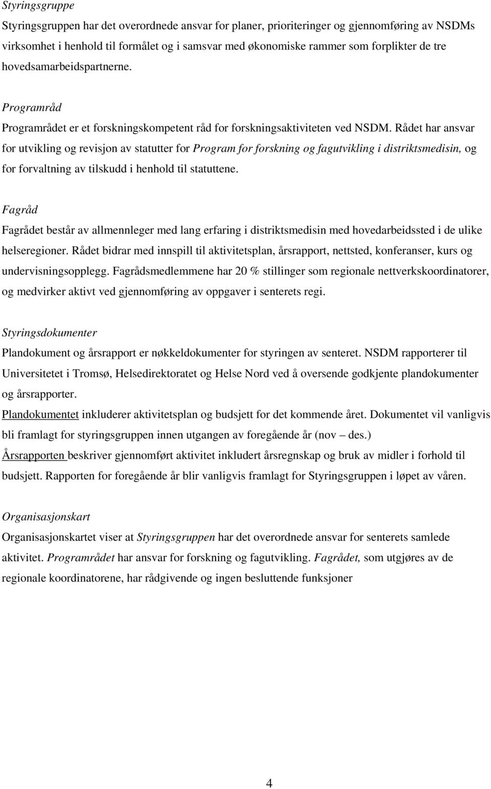 Rådet har ansvar for utvikling og revisjon av statutter for Program for forskning og fagutvikling i distriktsmedisin, og for forvaltning av tilskudd i henhold til statuttene.