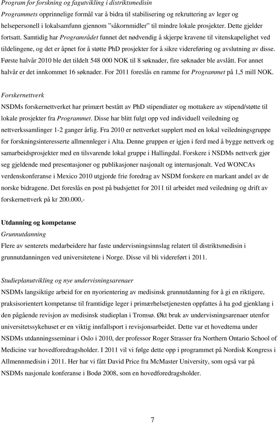 Samtidig har Programrådet funnet det nødvendig å skjerpe kravene til vitenskapelighet ved tildelingene, og det er åpnet for å støtte PhD prosjekter for å sikre videreføring og avslutning av disse.