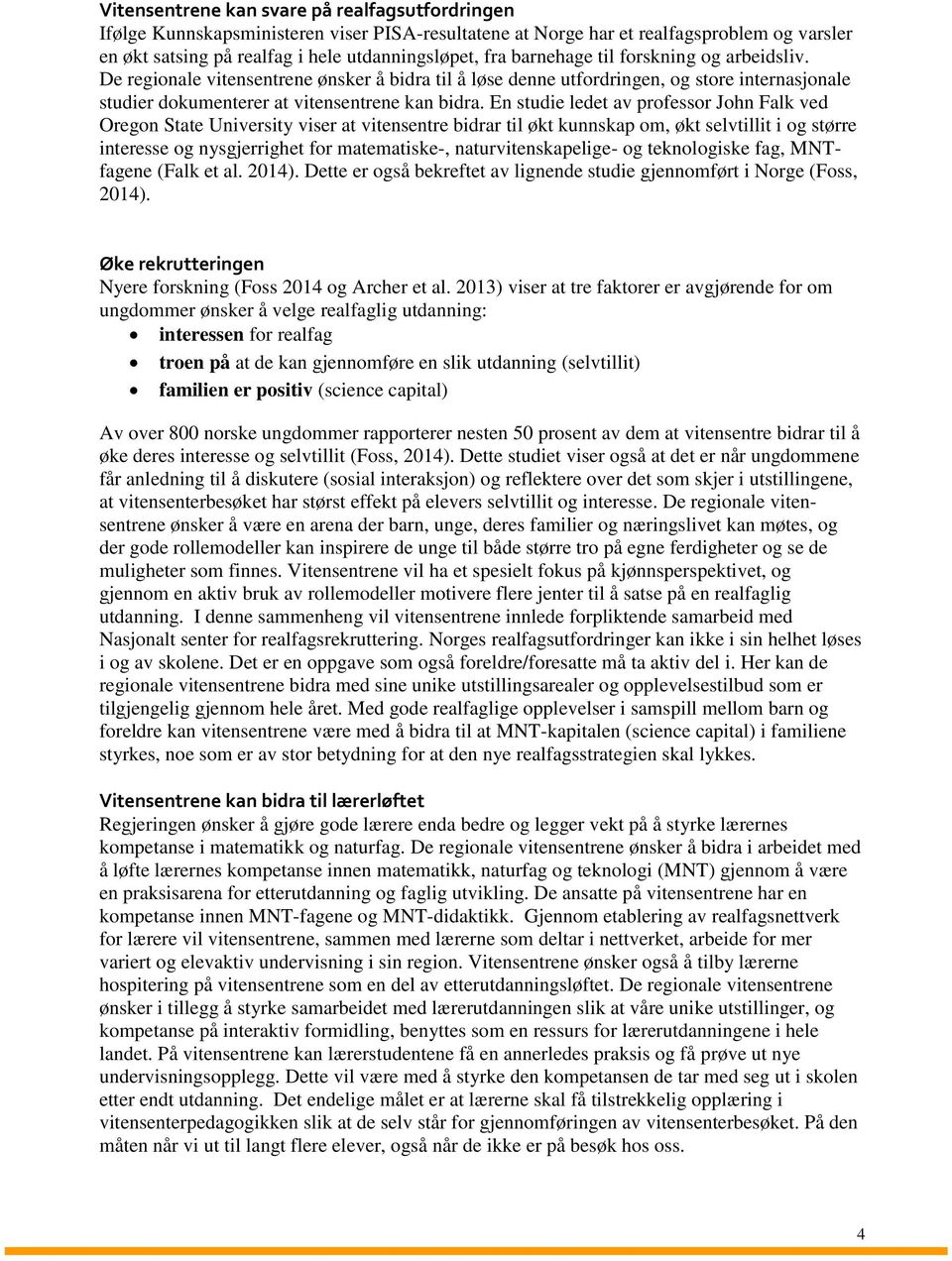 En studie ledet av professor John Falk ved Oregon State University viser at vitensentre bidrar til økt kunnskap om, økt selvtillit i og større interesse og nysgjerrighet for matematiske-,