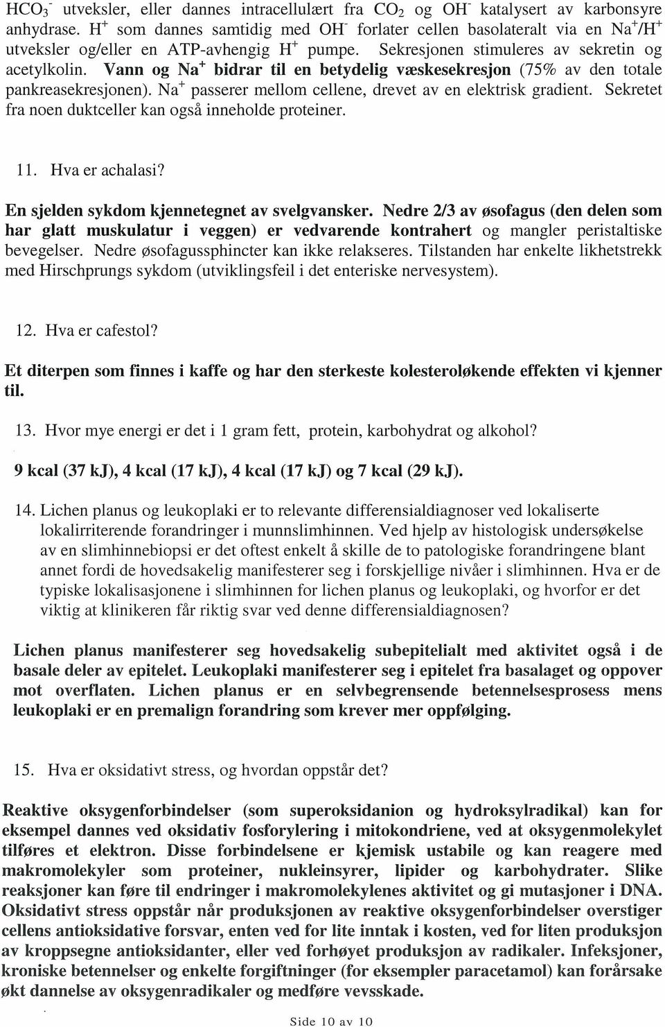 Vann og Na~ bidrar til en betydelig væskesekresjon (75% av den totale pankreasekresjonen). Na~ passerer mellom cellene, drevet av en elektrisk gradient.