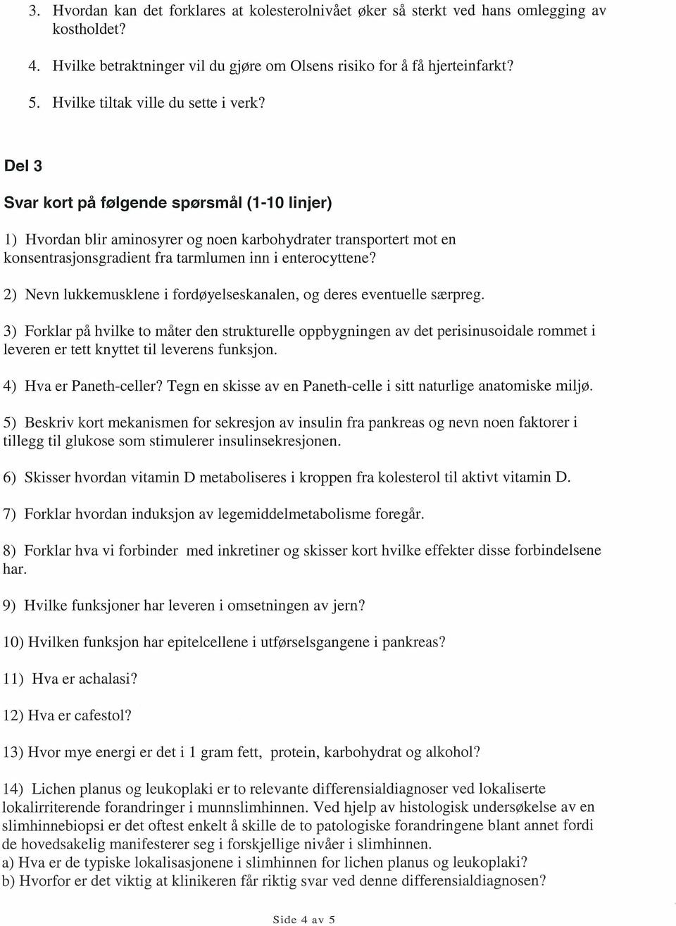 Del 3 Svar kort på følgende spørsmål (1-10 linjer) 1) Hvordan blir aminosyrer og noen karbohydrater transportert mot en konsentrasjonsgradient fra tarmlumen inn i enterocyttene?