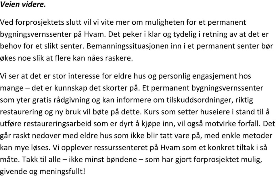 Vi ser at det er stor interesse for eldre hus og personlig engasjement hos mange det er kunnskap det skorter på.