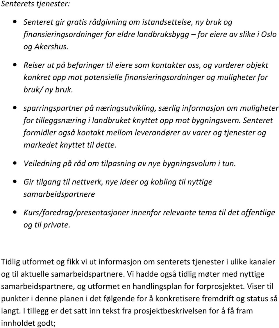 sparringspartner på næringsutvikling, særlig informasjon om muligheter for tilleggsnæring i landbruket knyttet opp mot bygningsvern.