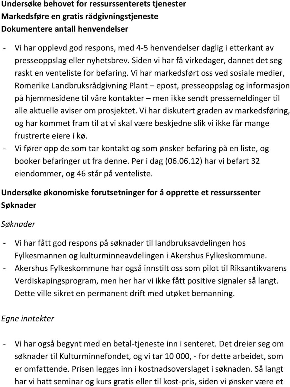 Vi har markedsført oss ved sosiale medier, Romerike Landbruksrådgivning Plant epost, presseoppslag og informasjon på hjemmesidene til våre kontakter men ikke sendt pressemeldinger til alle aktuelle