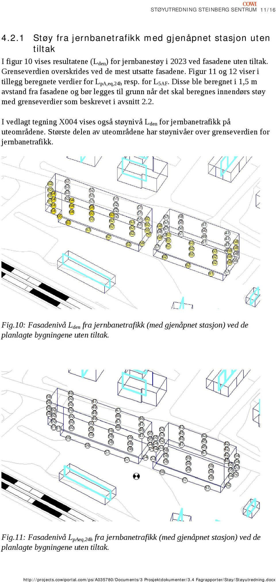 Disse ble beregnet i, m avstand fra fasadene og bør legges til grunn når det skal beregnes innendørs støy med grenseverdier som beskrevet i avsnitt.