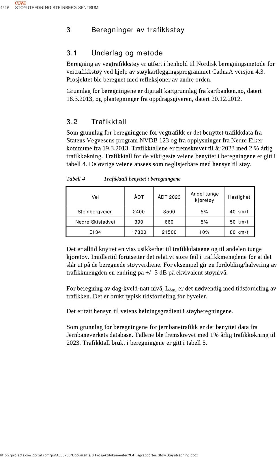 Prosjektet ble beregnet med refleksjoner av andre orden. Grunnlag for beregningene er digitalt kartgrunnlag fra kartbanken.no, datert 8.3.3, og plantegninger fra oppdragsgiveren, datert... 3.