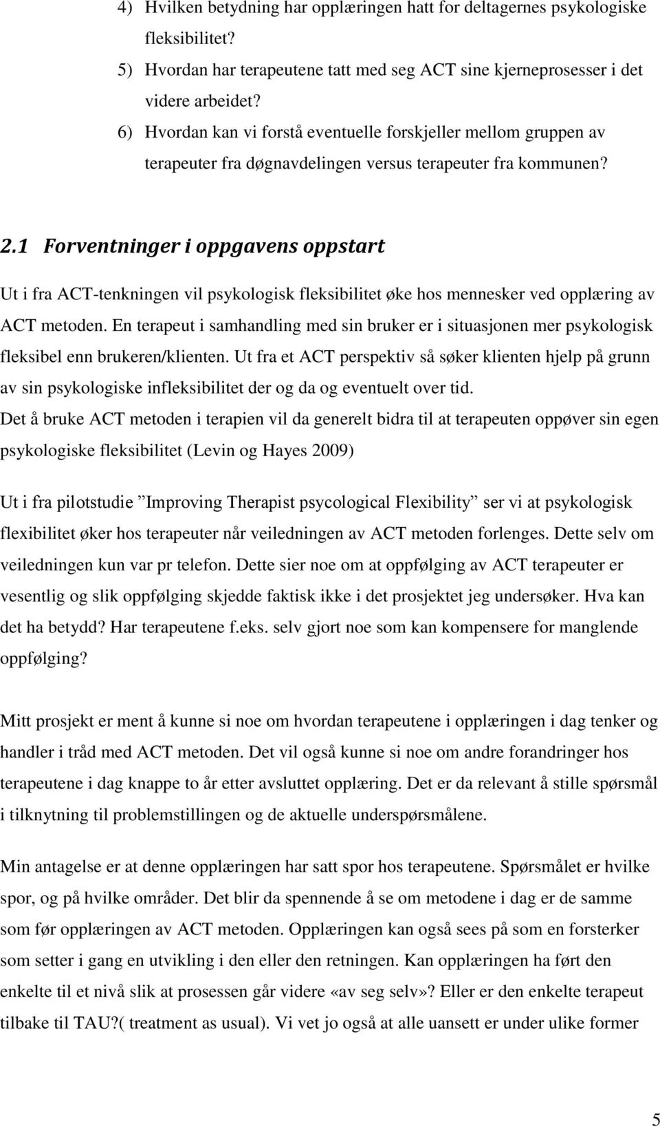 1 Forventninger i oppgavens oppstart Ut i fra ACT-tenkningen vil psykologisk fleksibilitet øke hos mennesker ved opplæring av ACT metoden.