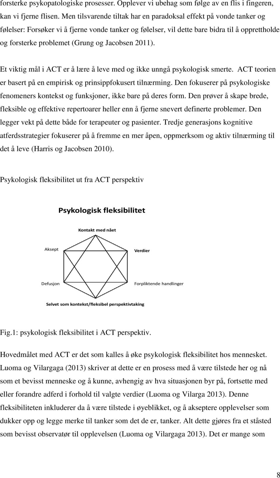 Jacobsen 2011). Et viktig mål i ACT er å lære å leve med og ikke unngå psykologisk smerte. ACT teorien er basert på en empirisk og prinsippfokusert tilnærming.