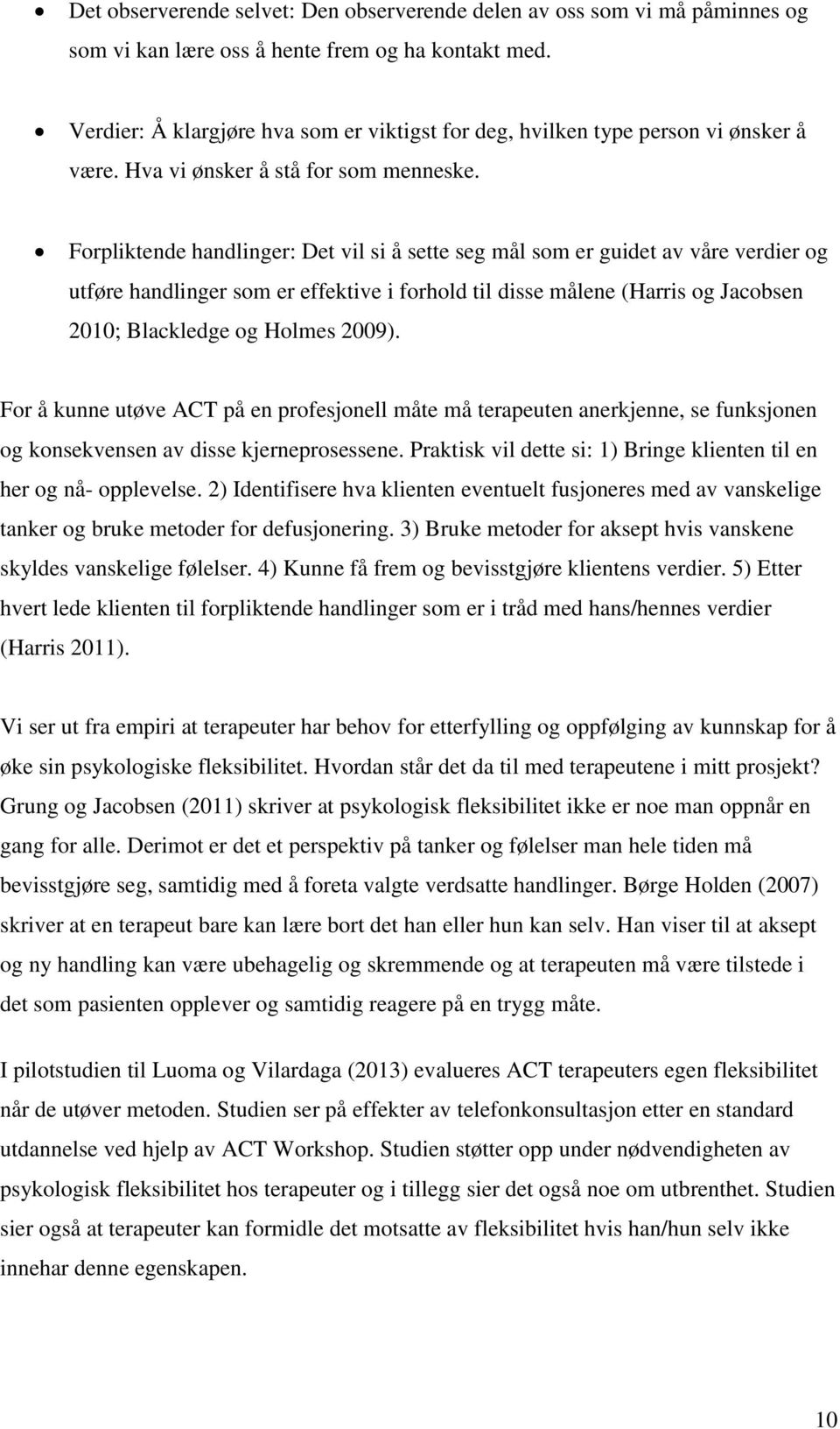 Forpliktende handlinger: Det vil si å sette seg mål som er guidet av våre verdier og utføre handlinger som er effektive i forhold til disse målene (Harris og Jacobsen 2010; Blackledge og Holmes 2009).