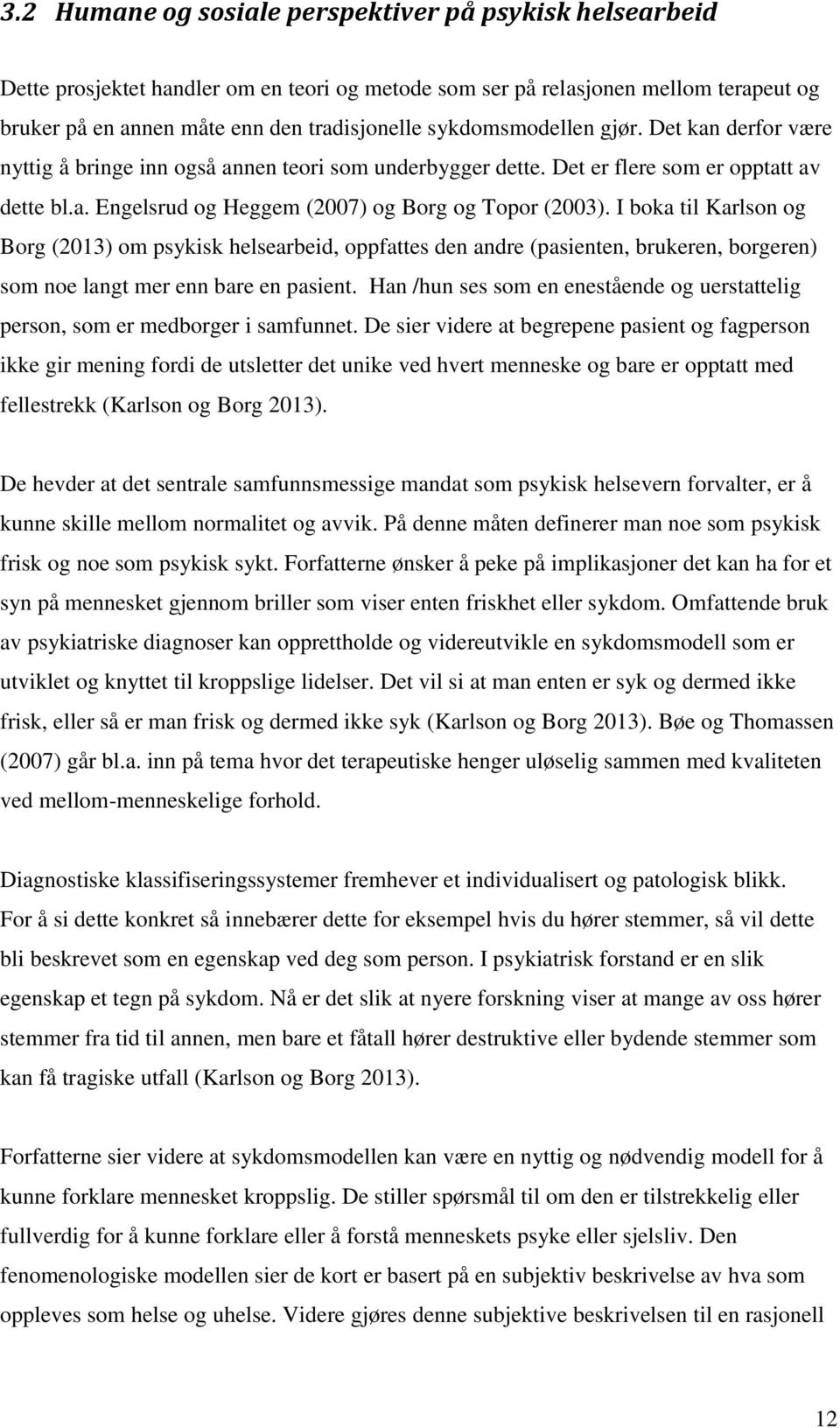 I boka til Karlson og Borg (2013) om psykisk helsearbeid, oppfattes den andre (pasienten, brukeren, borgeren) som noe langt mer enn bare en pasient.